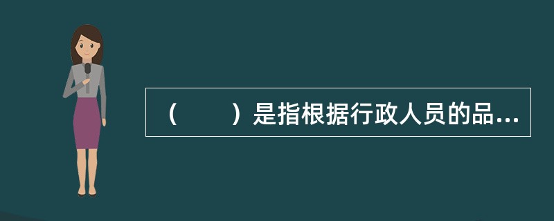 （　　）是指根据行政人员的品行、个性、知识结构、工作能力和工作经验等各项条件来分配工作任务。