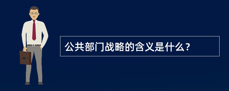 公共部门战略的含义是什么？