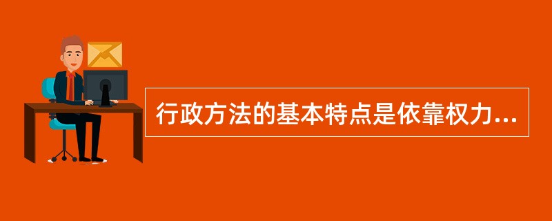 行政方法的基本特点是依靠权力和（　　）采用强制手段直接指挥下级。