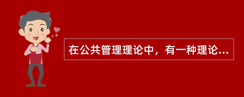 在公共管理理论中，有一种理论主张重新调整政府与社会、政府与市场的关系，减少政府职能，尽可能实现社会自治。持这种主张的理论主要是（　　）。[2012年真题]