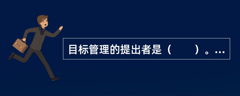 目标管理的提出者是（　　）。[2009年真题]