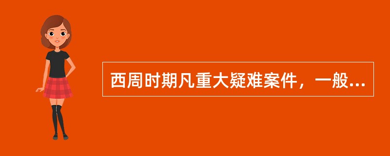 西周时期凡重大疑难案件，一般要经过“三刺”程序。（　　）