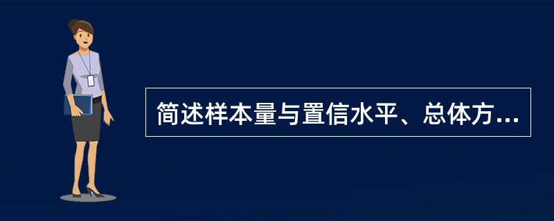 简述样本量与置信水平、总体方差、估计误差的关系。