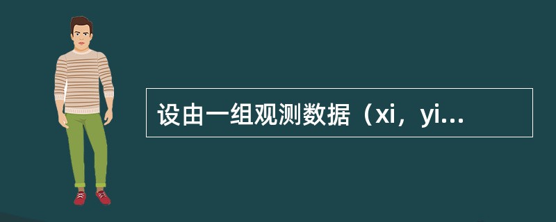 设由一组观测数据（xi，yi）（i=1，2，…，n）计算得<img border="0" style="width: 108px; height: 21px;&qu