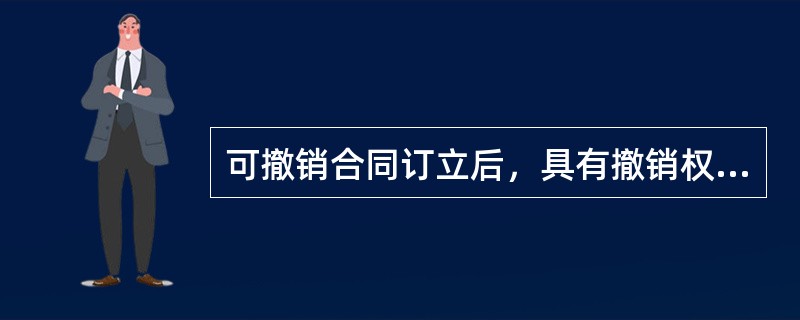 可撤销合同订立后，具有撤销权的当事人自知道或者应当知道撤销事由之日起---------年内没有行使撤销权的，其撤销权消灭。