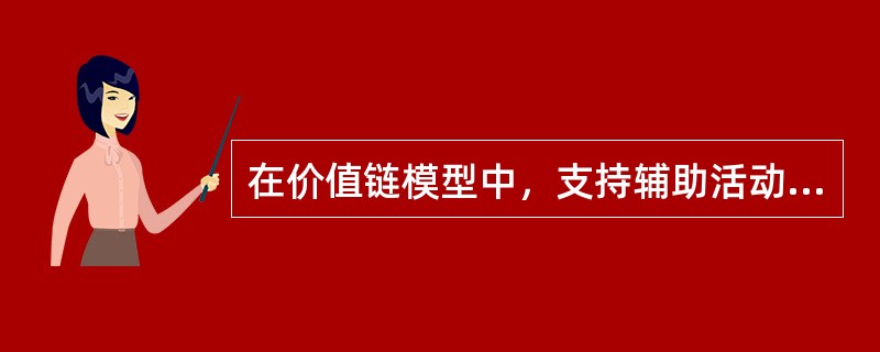 在价值链模型中，支持辅助活动不包括（　　）。