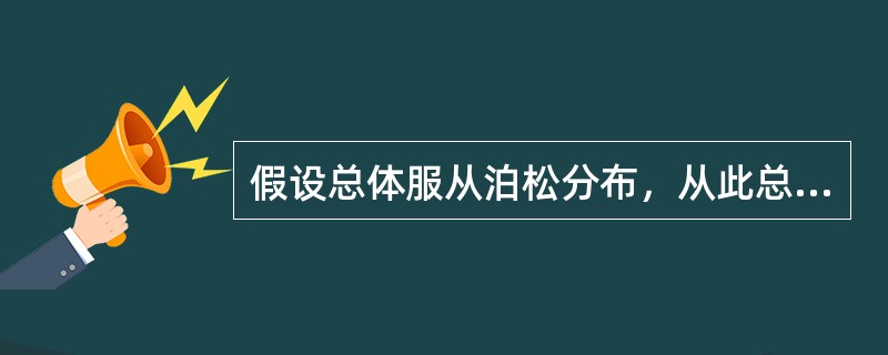 假设总体服从泊松分布，从此总体中抽取容量为100的样本，则样本均值的抽样分布（　　）。