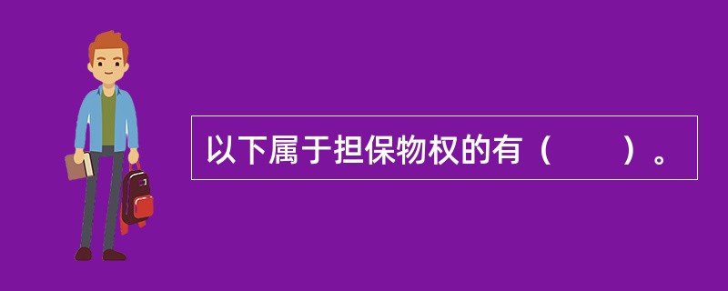 以下属于担保物权的有（　　）。