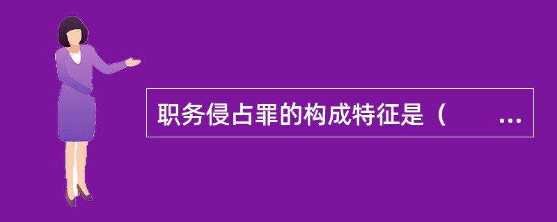 职务侵占罪的构成特征是（　　）。