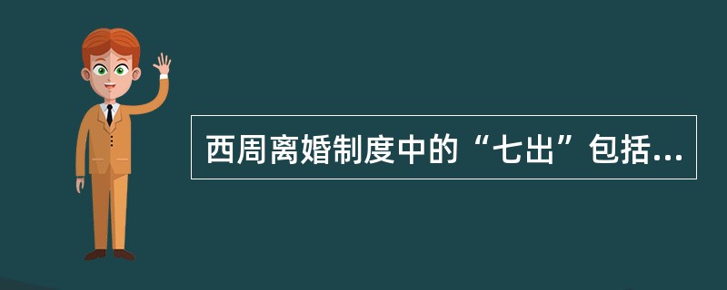 西周离婚制度中的“七出”包括（　　）。