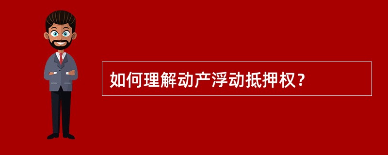 如何理解动产浮动抵押权？