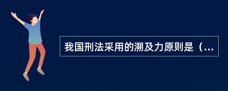 我国刑法采用的溯及力原则是（　　）。[2012年真题]