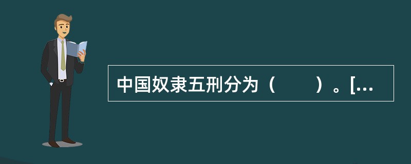 中国奴隶五刑分为（　　）。[2002年真题]