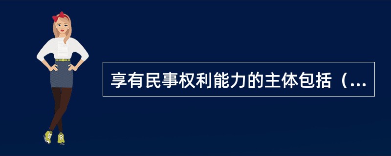 享有民事权利能力的主体包括（　　）。[2009年真题]