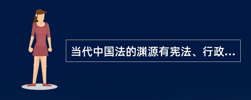 当代中国法的渊源有宪法、行政法、刑法、经济法和地方性规范。（　　）