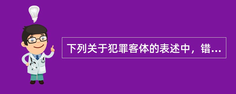 下列关于犯罪客体的表述中，错误的是（　　）。