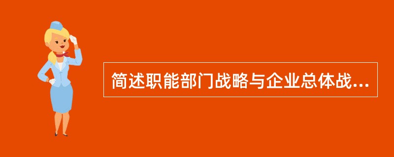 简述职能部门战略与企业总体战略的区别。