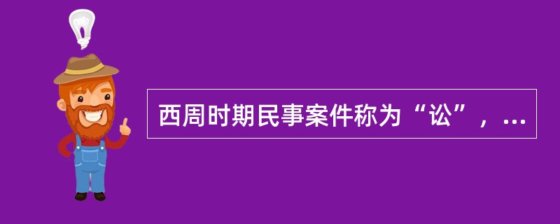 西周时期民事案件称为“讼”，刑事案件称为“狱”。（　　）