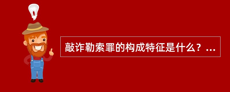 敲诈勒索罪的构成特征是什么？认定时应该注意哪些问题？