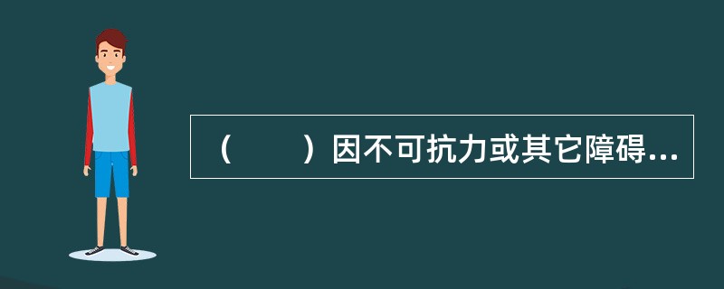 （　　）因不可抗力或其它障碍不能行使诉讼请求权的，诉讼时效中止。[2000年真题]
