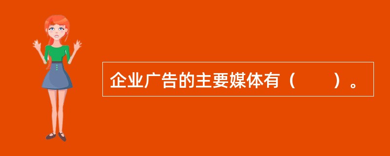 企业广告的主要媒体有（　　）。