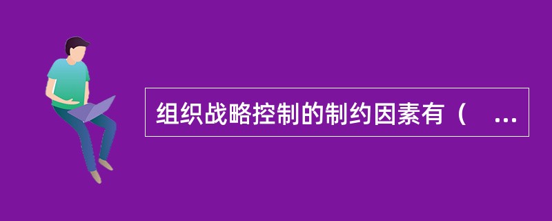 组织战略控制的制约因素有（　　）。