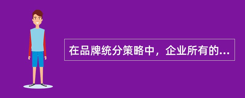 在品牌统分策略中，企业所有的产品都统—使用—个品牌名称策略是指（　　）。