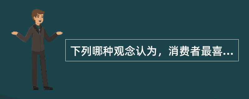 下列哪种观念认为，消费者最喜欢高质量、多功能和具有某种特色的产品，企业应致力于生产高价值产品，并不断加以改进（　　）。