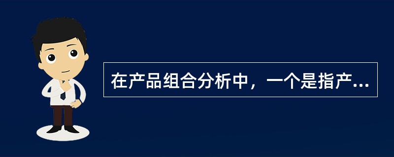 在产品组合分析中，一个是指产品大类中每种产品有多少花色品种规格是指（　　）。