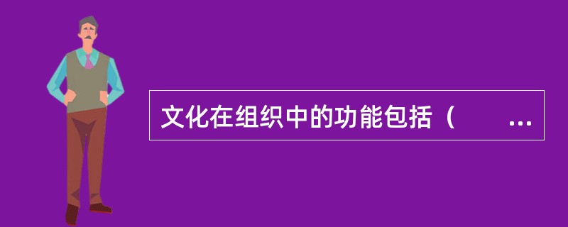 文化在组织中的功能包括（　　）。