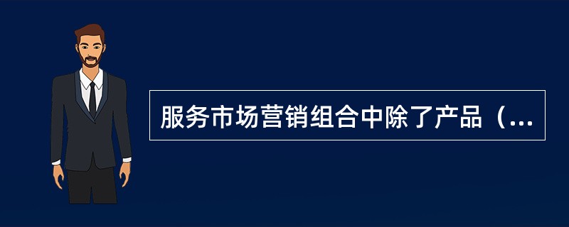 服务市场营销组合中除了产品（product）、价格（price）、地点或渠道（place）促销（promotion），还包括（　　）。