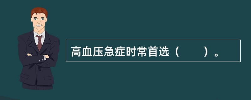 高血压急症时常首选（　　）。 