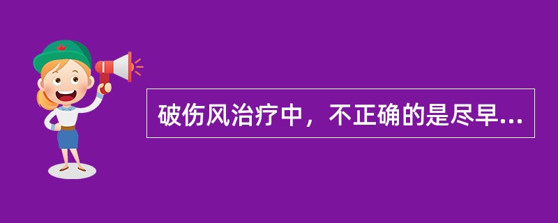 破伤风治疗中，不正确的是尽早应用（　　）。