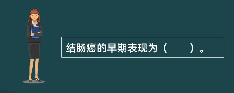 结肠癌的早期表现为（　　）。 