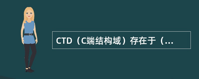 CTD（C端结构域）存在于（　　）。