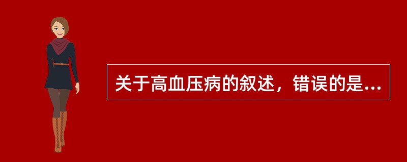 关于高血压病的叙述，错误的是（　　）。