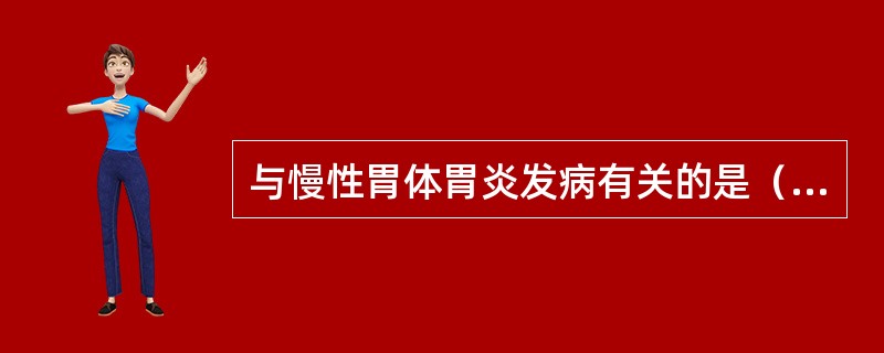 与慢性胃体胃炎发病有关的是（　　）。