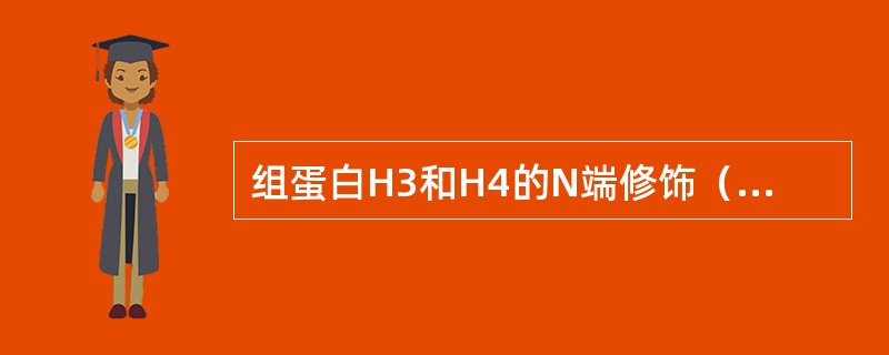 组蛋白H3和H4的N端修饰（　　）。