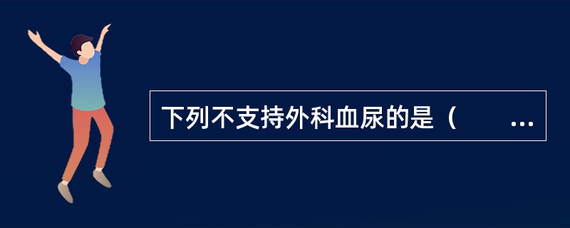 下列不支持外科血尿的是（　　）。