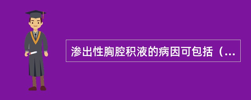 渗出性胸腔积液的病因可包括（　　）。