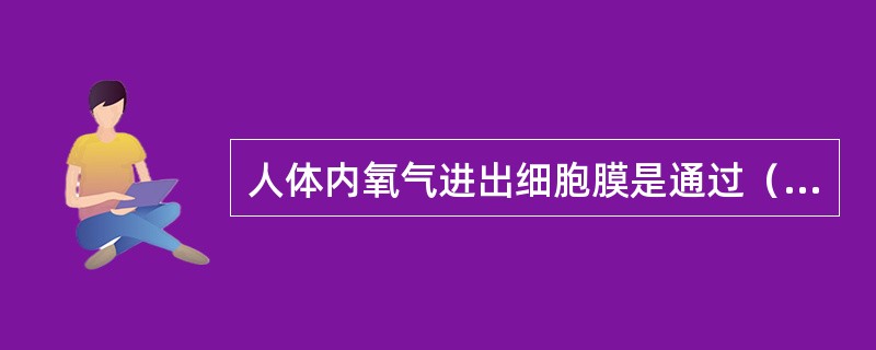 人体内氧气进出细胞膜是通过（　　）。 