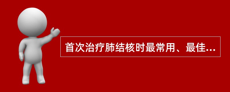 首次治疗肺结核时最常用、最佳的药物治疗组合方案是（　　）。