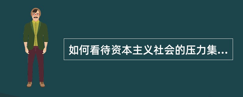 如何看待资本主义社会的压力集团？