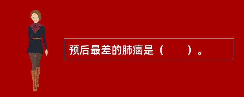 预后最差的肺癌是（　　）。