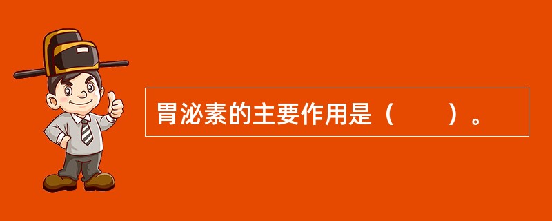 胃泌素的主要作用是（　　）。 