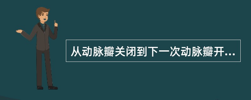 从动脉瓣关闭到下一次动脉瓣开放的时间相当于下列心动周期中的哪一期？（　　）