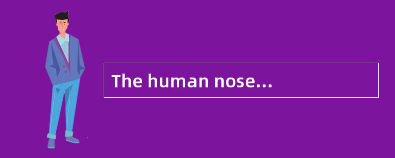 The human nose is an underrated tool.Humans are often thought to be insensitive smellers compared wi