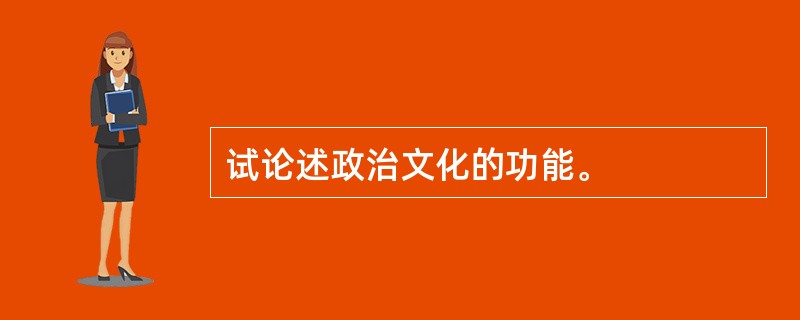 试论述政治文化的功能。