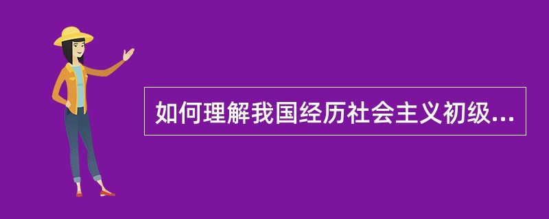 如何理解我国经历社会主义初级阶段的必然性？