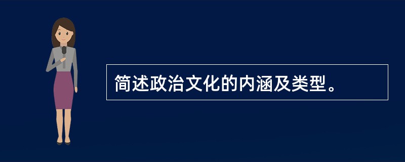 简述政治文化的内涵及类型。